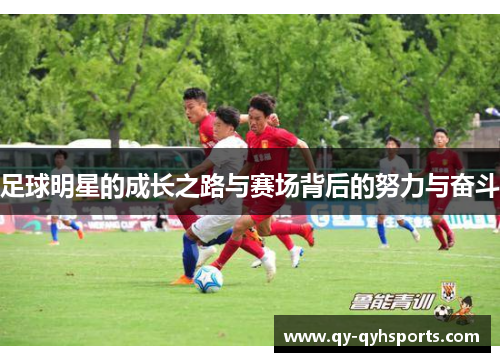 足球明星的成长之路与赛场背后的努力与奋斗