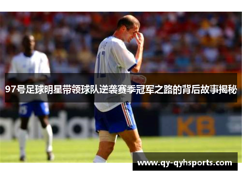 97号足球明星带领球队逆袭赛季冠军之路的背后故事揭秘