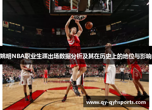 姚明NBA职业生涯出场数据分析及其在历史上的地位与影响