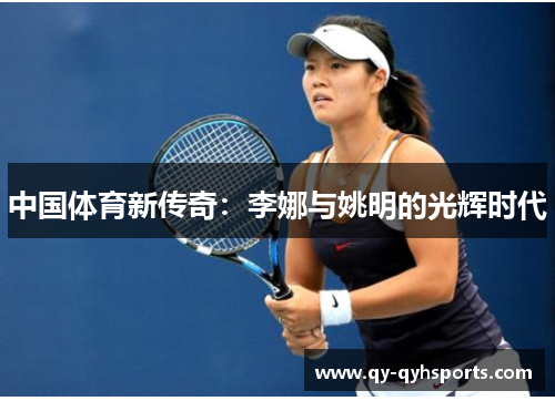 中国体育新传奇：李娜与姚明的光辉时代