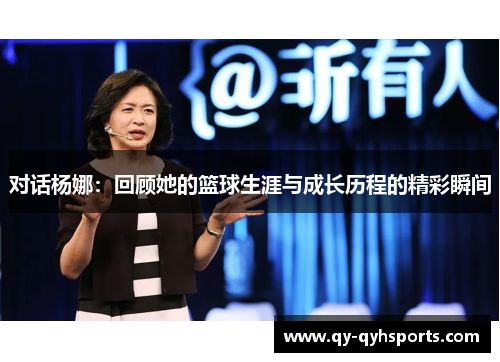 对话杨娜：回顾她的篮球生涯与成长历程的精彩瞬间