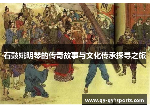 石鼓姚明琴的传奇故事与文化传承探寻之旅