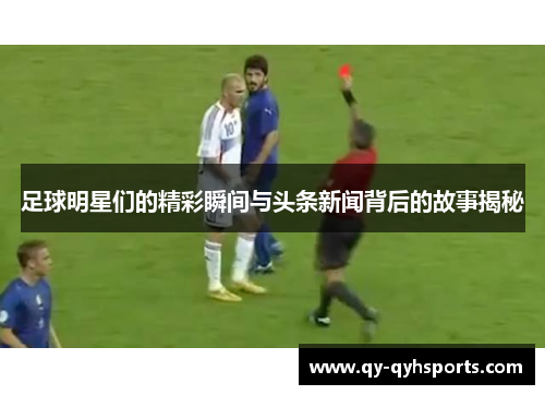足球明星们的精彩瞬间与头条新闻背后的故事揭秘