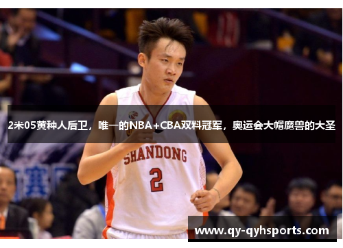 2米05黄种人后卫，唯一的NBA+CBA双料冠军，奥运会大帽魔兽的大圣