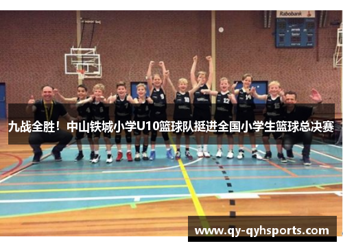 九战全胜！中山铁城小学U10篮球队挺进全国小学生篮球总决赛