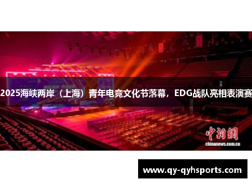 2025海峡两岸（上海）青年电竞文化节落幕，EDG战队亮相表演赛