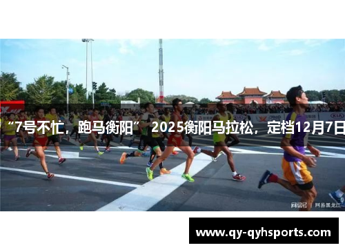 “7号不忙，跑马衡阳” 2025衡阳马拉松，定档12月7日！